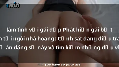 làm tình với gái đẹp Phát hiện gái bị trói và bị hiếp dâm tại ngôi nhà hoang: Cảnh sát đang điều tra vụ án đáng sợ này và tìm kiếm những dấu vết để truy bắt hung thủ.