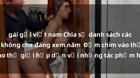 gái gọi việt nam Chia sẻ danh sách các bộ phim sex anime không che đáng xem năm  Đắm chìm vào thế giới hấp dẫn với những tác phẩm hot nhất hiện nay!
