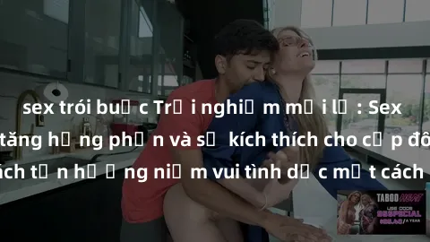 sex trói buộc Trải nghiệm mới lạ: Sex trong xe hơi làm tăng hưng phấn và sự kích thích cho cặp đôi. Hãy khám phá cách tận hưởng niềm vui tình dục một cách đầy lãng mạn và thú vị ngay hôm nay!