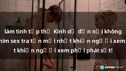 làm tình tập thể Kinh dị đến nỗi không thể tin nổi: Phim sex tra tấn mới nhất khiến người xem phải phát sốt!