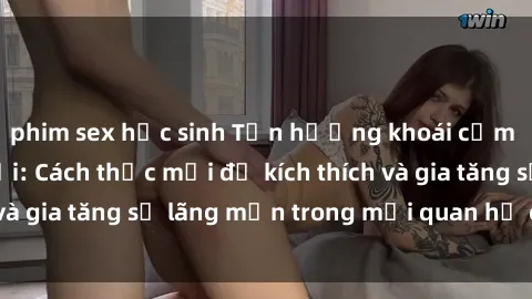 phim sex học sinh Tận hưởng khoái cảm với sex ngoài trời: Cách thức mới để kích thích và gia tăng sự lãng mạn trong mối quan hệ của bạn!