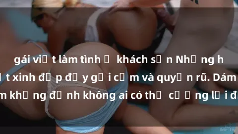 gái việt làm tình ở khách sạn Những hình ảnh sex gái Việt xinh đẹp đầy gợi cảm và quyến rũ. Dám khẳng định không ai có thể cưỡng lại được vẻ đẹp của họ.