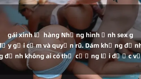 gái xinh lộ hàng Những hình ảnh sex gái Việt xinh đẹp đầy gợi cảm và quyến rũ. Dám khẳng định không ai có thể cưỡng lại được vẻ đẹp của họ.