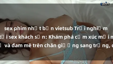 sex phim nhật bản vietsub Trải nghiệm đỉnh cao tình yêu tại sex khách sạn: Khám phá cảm xúc mới mẻ và đam mê trên chăn giường sang trọng, độc đáo, không giới hạn.