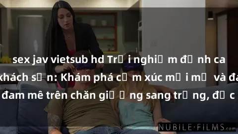sex jav vietsub hd Trải nghiệm đỉnh cao tình yêu tại sex khách sạn: Khám phá cảm xúc mới mẻ và đam mê trên chăn giường sang trọng, độc đáo, không giới hạn.