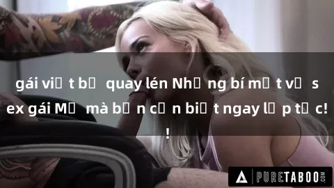 gái việt bị quay lén Những bí mật về sex gái Mỹ mà bạn cần biết ngay lập tức!