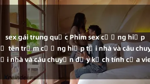 sex gái trung quốc Phim sex cưỡng hiếp vietsub: Nữ sinh bị tên trộm cưỡng hiếp tại nhà và câu chuyện đầy kịch tính của vietsub