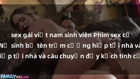 sex gái việt nam sinh viên Phim sex cưỡng hiếp vietsub: Nữ sinh bị tên trộm cưỡng hiếp tại nhà và câu chuyện đầy kịch tính của vietsub