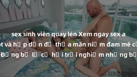 sex sinh viên quay lén Xem ngay sex anime vietsub cực hot và hấp dẫn để thỏa mãn niềm đam mê của bạn! Đừng bỏ lỡ cơ hội trải nghiệm những bộ anime đỉnh cao chỉ có tại đây!