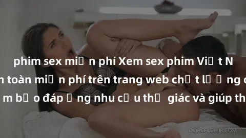 phim sex miễn phí Xem sex phim Việt Nam không che hoàn toàn miễn phí trên trang web chất lượng cao. Đảm bảo đáp ứng nhu cầu thị giác và giúp thỏa mãn mong muốn của bạn.