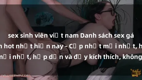 sex sinh viên việt nam Danh sách sex gái Việt Nam sinh viên hot nhất hiện nay - Cập nhật mới nhất, hấp dẫn và đầy kích thích, không thể bỏ qua!