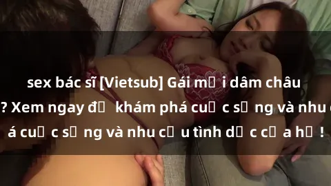 sex bác sĩ [Vietsub] Gái mại dâm châu Á hấp dẫn đến đâu? Xem ngay để khám phá cuộc sống và nhu cầu tình dục của họ!