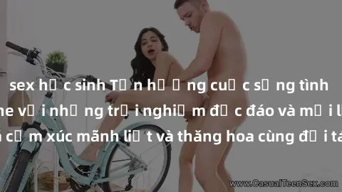 sex học sinh Tận hưởng cuộc sống tình dục online không che với những trải nghiệm độc đáo và mới lạ. Khám phá cảm xúc mãnh liệt và thăng hoa cùng đối tác tại các trang web chuyên nghiệp.