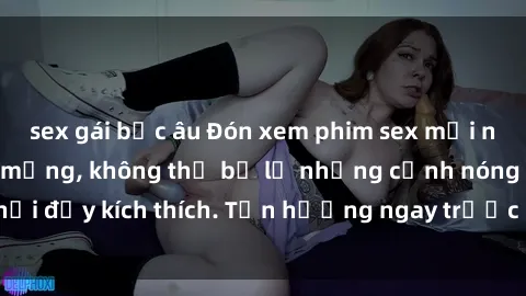 sex gái bắc âu Đón xem phim sex mới nhất đang hot trên mạng, không thể bỏ lỡ những cảnh nóng hổi đầy kích thích. Tận hưởng ngay trước khi bị xoá chóng mặt!