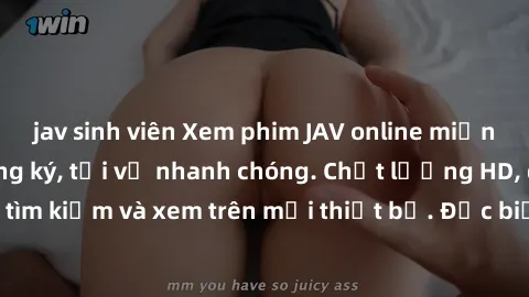 jav sinh viên Xem phim JAV online miễn phí không cần đăng ký, tải về nhanh chóng. Chất lượng HD, dễ dàng tìm kiếm và xem trên mọi thiết bị. Đặc biệt, không quảng cáo làm phiền.