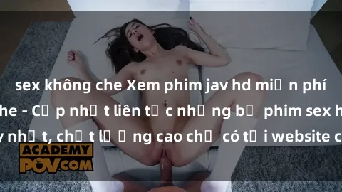 sex không che Xem phim jav hd miễn phí đỉnh cao không che - Cập nhật liên tục những bộ phim sex hay nhất, chất lượng cao chỉ có tại website chuyên nghiệp hàng đầu.