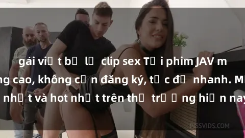 gái việt bị lộ clip sex Tải phim JAV miễn phí chất lượng cao, không cần đăng ký, tốc độ nhanh. Mới nhất và hot nhất trên thị trường hiện nay, cập nhật hàng ngày.