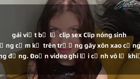 gái việt bị lộ clip sex Clip nóng sinh viên gây sốc: Hành động cấm kỵ trên trường gây xôn xao cộng đồng. Đoạn video ghi lại cảnh vô lễ khiến dư luận bức xúc.