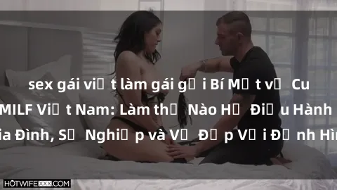 sex gái việt làm gái gọi Bí Mật về Cuộc Sống Của Các MILF Việt Nam: Làm thế Nào Họ Điều Hành Gia Đình, Sự Nghiệp và Vẻ Đẹp Với Định Hình Văn Hóa Đương Đại