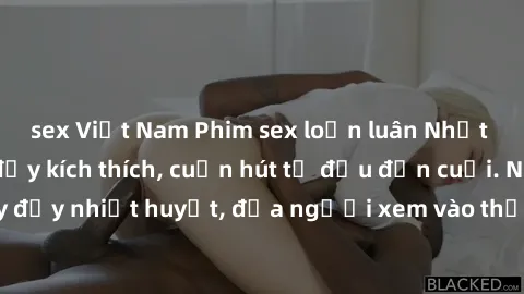 sex Việt Nam Phim sex loạn luân Nhật Bản: Hành động đầy kích thích, cuốn hút từ đầu đến cuối. Những cảnh quay đầy nhiệt huyết, đưa người xem vào thế giới độc đáo của tình thân. Đừng bỏ lỡ!