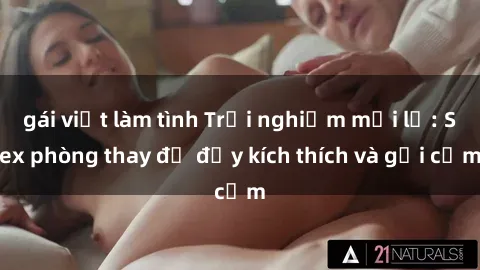 gái việt làm tình Trải nghiệm mới lạ: Sex phòng thay đồ đầy kích thích và gợi cảm