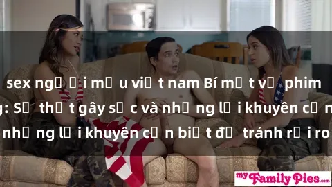 sex người mẫu việt nam Bí mật về phim sex nơi công cộng: Sự thật gây sốc và những lời khuyên cần biết để tránh rủi ro