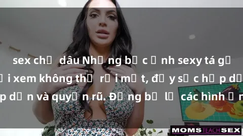 sex chị dâu Những bức ảnh sexy tá gợi cảm khiến người xem không thể rời mắt, đầy sức hấp dẫn và quyến rũ. Đừng bỏ lỡ các hình ảnh nóng bỏng này!
