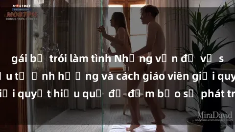 gái bị trói làm tình Những vấn đề về sex học sinh: Các yếu tố ảnh hưởng và cách giáo viên giải quyết hiệu quả để đảm bảo sự phát triển toàn diện.