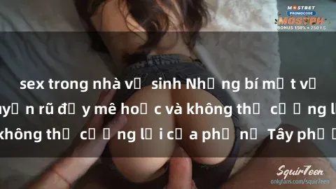 sex trong nhà vệ sinh Những bí mật về sex gái Tây: Sự quyến rũ đầy mê hoặc và không thể cưỡng lại của phụ nữ Tây phương
