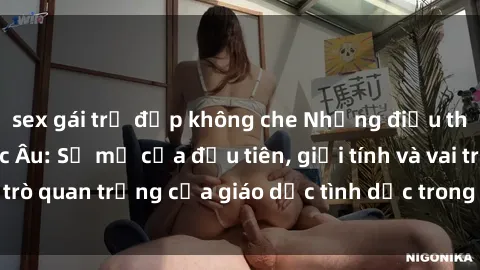 sex gái trẻ đẹp không che Những điều thú vị về sex ở Bắc Âu: Sự mở cửa đầu tiên, giới tính và vai trò quan trọng của giáo dục tình dục trong các quốc gia này.