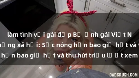 làm tình với gái đẹp Bộ ảnh gái Việt Nam nude gây sốt mạng xã hội: Sắc nóng hơn bao giờ hết và thu hút triệu lượt xem