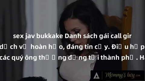 sex jav bukkake Danh sách gái call girl vip chất lượng, dịch vụ hoàn hảo, đáng tin cậy. Điều hấp dẫn cho các quý ông thượng đẳng tại thành phố. Hãy nhấc máy và đặt lịch ngay!