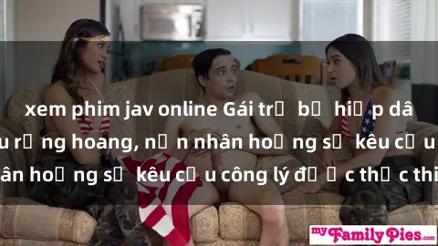 xem phim jav online Gái trẻ bị hiếp dâm bạo lực trong khu rừng hoang, nạn nhân hoảng sợ kêu cầu công lý được thực thi