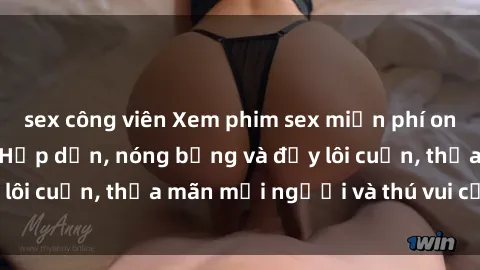 sex công viên Xem phim sex miễn phí online ngay tại đây – Hấp dẫn, nóng bỏng và đầy lôi cuốn, thỏa mãn mọi người và thú vui của bạn!