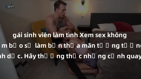 gái sinh viên làm tình Xem sex không che HD miễn phí đảm bảo sẽ làm bạn thỏa mãn tưởng tượng và nhu cầu tình dục. Hãy thưởng thức những cảnh quay hấp dẫn và mãnh liệt ngay bây giờ!