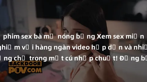 phim sex bà mẹ nóng bỏng Xem sex miễn phí: Cùng trải nghiệm với hàng ngàn video hấp dẫn và nhiều thể loại đa dạng chỉ trong một cú nhấp chuột! Đừng bỏ lỡ cơ hội thưởng thức tuyệt vời này ngay hôm nay!