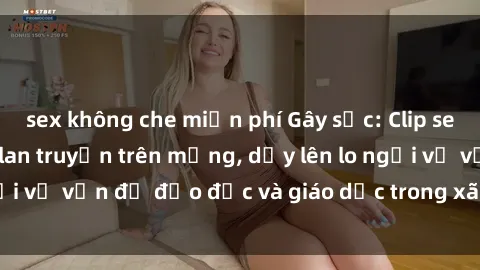sex không che miễn phí Gây sốc: Clip sex mẹ con Việt Nam lan truyền trên mạng, dấy lên lo ngại về vấn đề đạo đức và giáo dục trong xã hội hiện nay.