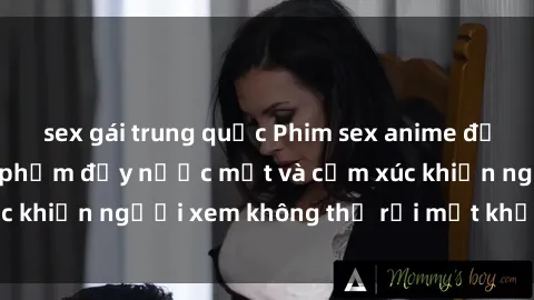 sex gái trung quốc Phim sex anime đỉnh cao: Những tác phẩm đầy nước mắt và cảm xúc khiến người xem không thể rời mắt khỏi màn hình