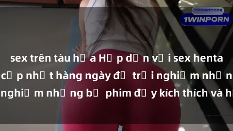 sex trên tàu hỏa Hấp dẫn với sex hentai vietsub mới nhất, cập nhật hàng ngày để trải nghiệm những bộ phim đầy kích thích và hấp dẫn.