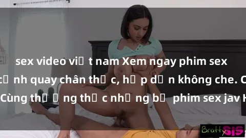 sex video việt nam Xem ngay phim sex jav HD với những cảnh quay chân thực, hấp dẫn không che. Cùng thưởng thức những bộ phim sex jav HD hot nhất hiện nay!