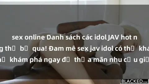 sex online Danh sách các idol JAV hot nhất hiện nay không thể bỏ qua! Đam mê sex jav idol có thể khám phá ngay để thỏa mãn nhu cầu giải trí của mình!